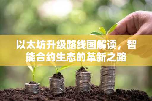 以太坊升级路线图解读，智能合约生态的革新之路