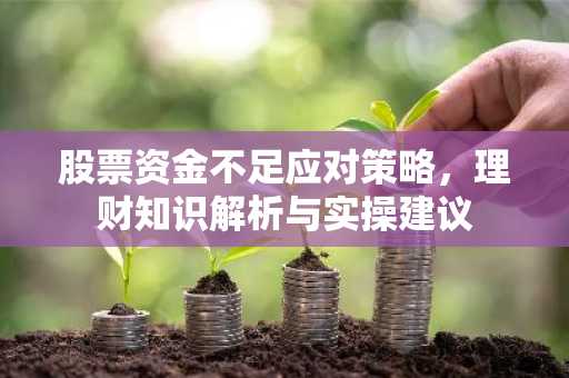 股票资金不足应对策略，理财知识解析与实操建议