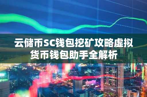 云储币SC钱包挖矿攻略虚拟货币钱包助手全解析