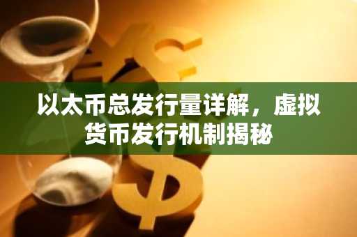 以太币总发行量详解，虚拟货币发行机制揭秘