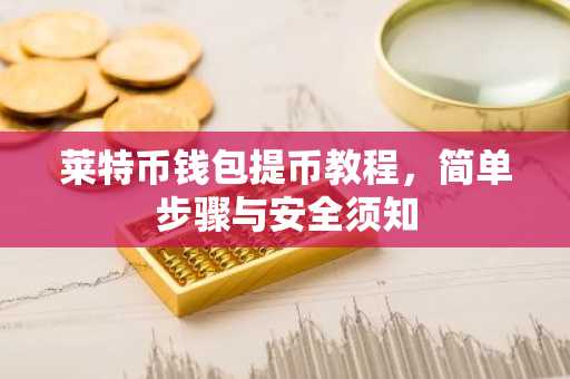 莱特币钱包提币教程,简单步骤与安全须知