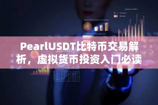 PearlUSDT比特币交易解析，虚拟货币投资入门必读