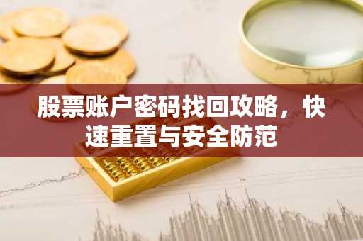 股票账户密码找回攻略，快速重置与安全防范