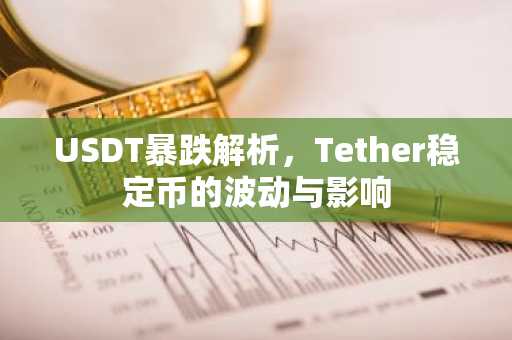 USDT暴跌解析,Tether稳定币的波动与影响