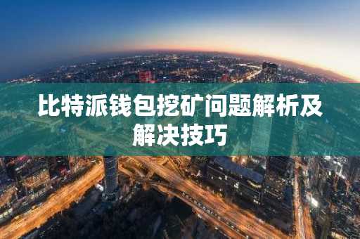 比特派钱包挖矿问题解析及解决技巧