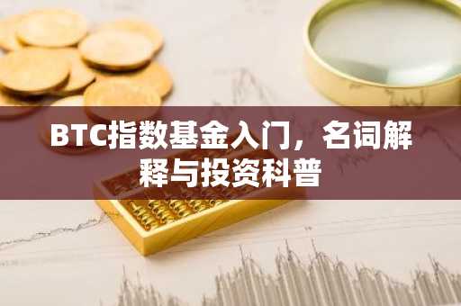 BTC指数基金入门，名词解释与投资科普