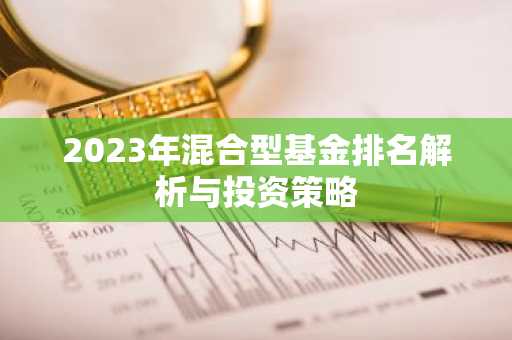 2023年混合型基金排名解析与投资策略