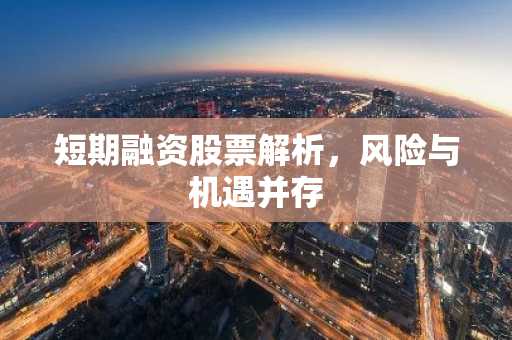 短期融资股票解析，风险与机遇并存