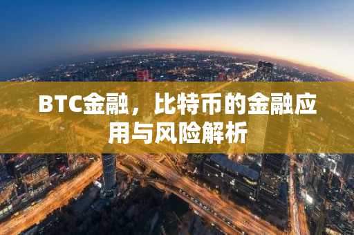 BTC金融，比特币的金融应用与风险解析