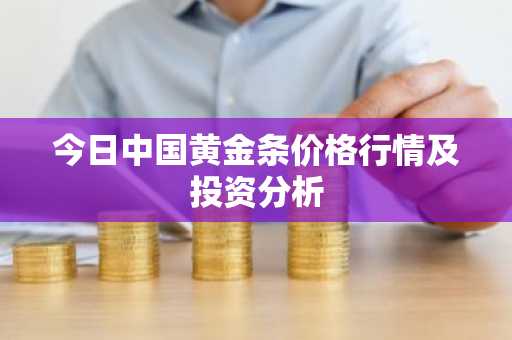 今日中国黄金条价格行情及投资分析
