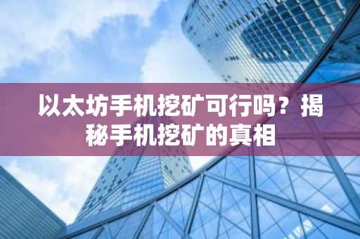 以太坊手机挖矿可行吗？揭秘手机挖矿的真相
