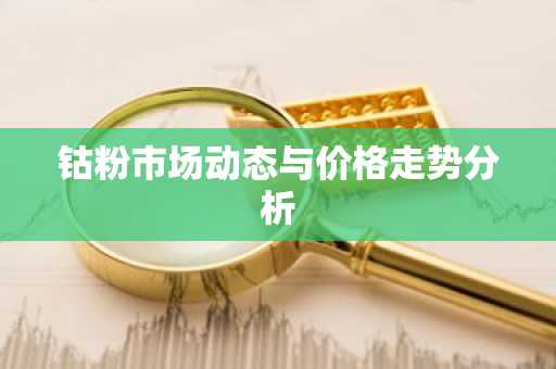 钴粉市场动态与价格走势分析