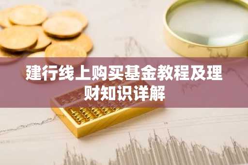 建行线上购买基金教程及理财知识详解