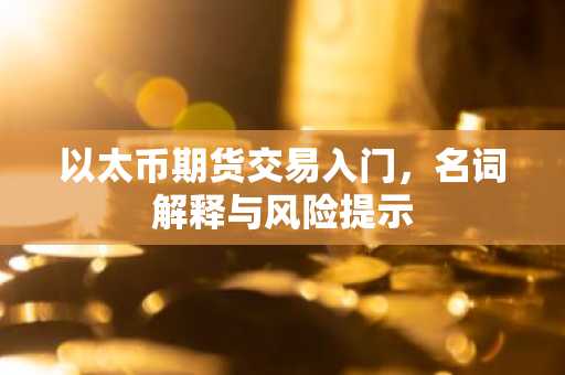 以太币期货交易入门，名词解释与风险提示