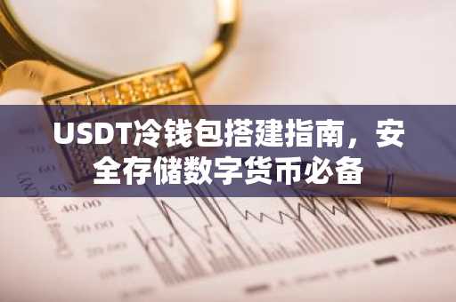 USDT冷钱包搭建指南，安全存储数字货币必备