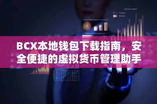 BCX本地钱包下载指南，安全便捷的虚拟货币管理助手