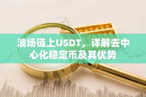 波场链上USDT,详解去中心化稳定币及其优势
