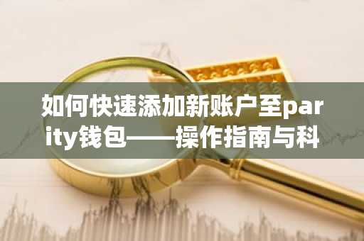 如何快速添加新账户至parity钱包——操作指南与科普