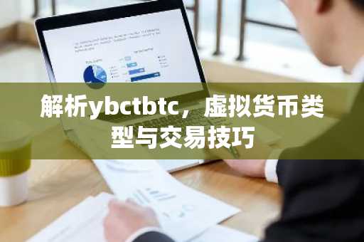 解析ybctbtc，虚拟货币类型与交易技巧