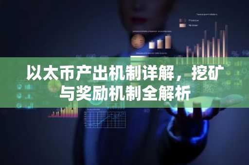以太币产出机制详解，挖矿与奖励机制全解析