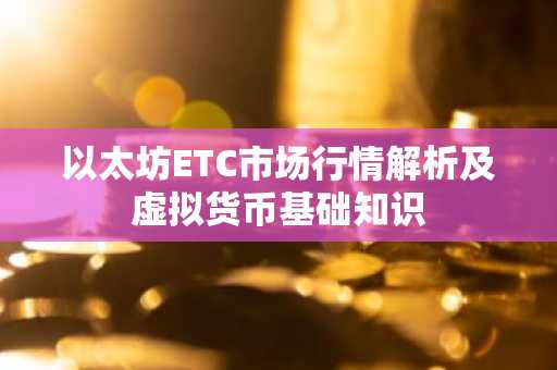 以太坊ETC市场行情解析及虚拟货币基础知识