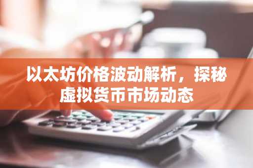 以太坊价格波动解析，探秘虚拟货币市场动态