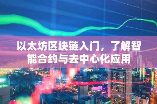 以太坊区块链入门，了解智能合约与去中心化应用