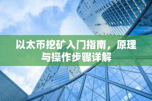 以太币挖矿入门指南，原理与操作步骤详解