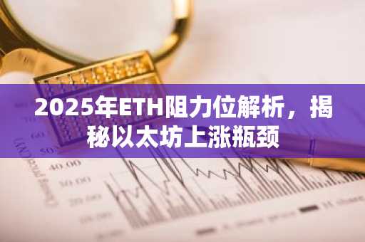2025年ETH阻力位解析，揭秘以太坊上涨瓶颈