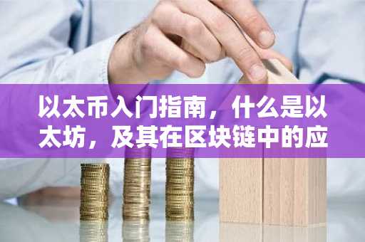 以太币入门指南，什么是以太坊，及其在区块链中的应用