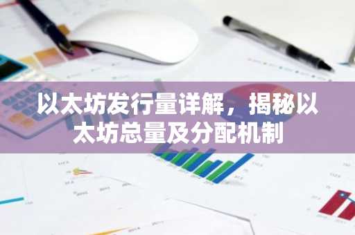 以太坊发行量详解，揭秘以太坊总量及分配机制