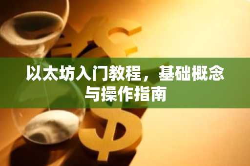 以太坊入门教程，基础概念与操作指南