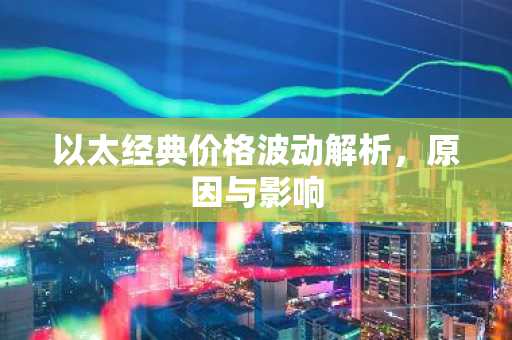 以太经典价格波动解析，原因与影响