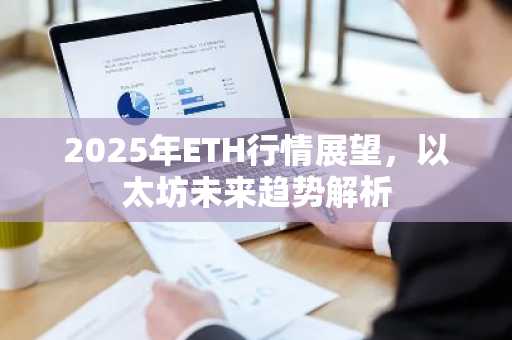 2025年ETH行情展望，以太坊未来趋势解析