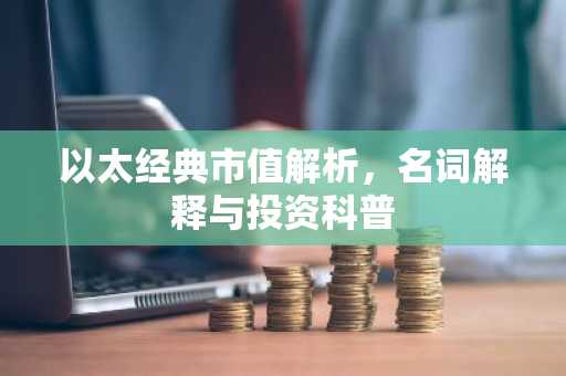 以太经典市值解析，名词解释与投资科普