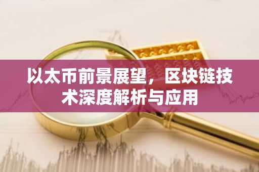 以太币前景展望，区块链技术深度解析与应用