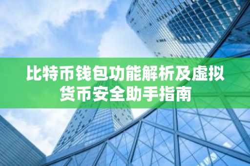比特币钱包功能解析及虚拟货币安全助手指南