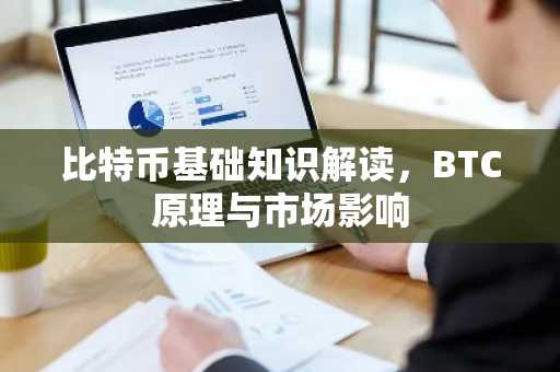 比特币基础知识解读，BTC原理与市场影响