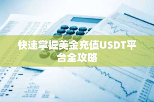 快速掌握美金充值USDT平台全攻略