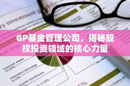 GP基金管理公司，揭秘股权投资领域的核心力量