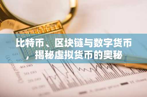 比特币、区块链与数字货币,揭秘虚拟货币的奥秘