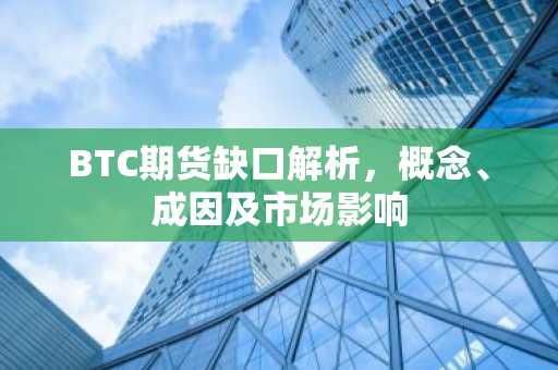 BTC期货缺口解析,概念、成因及市场影响