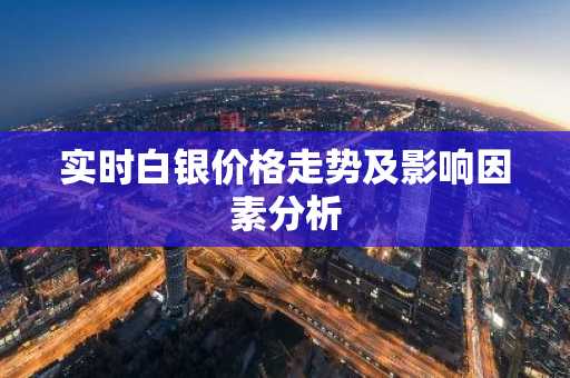 实时白银价格走势及影响因素分析