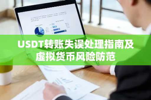 USDT转账失误处理指南及虚拟货币风险防范