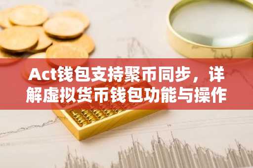 Act钱包支持聚币同步，详解虚拟货币钱包功能与操作