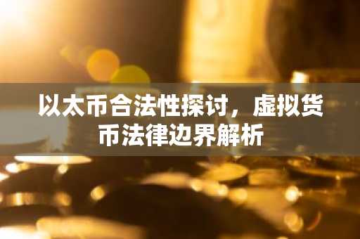 以太币合法性探讨，虚拟货币法律边界解析