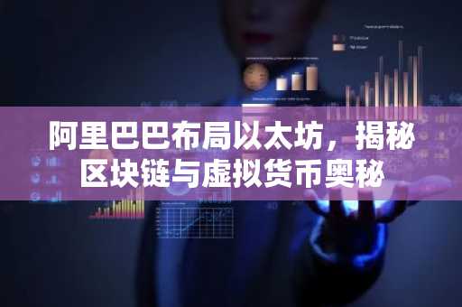 阿里巴巴布局以太坊，揭秘区块链与虚拟货币奥秘