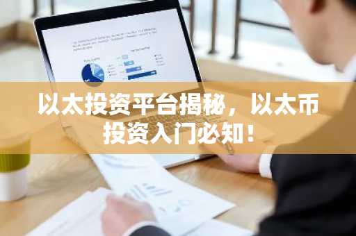 以太投资平台揭秘，以太币投资入门必知！