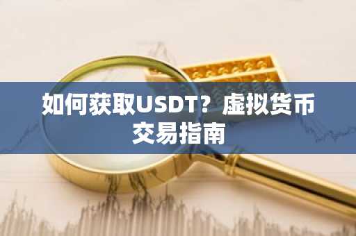 如何获取USDT？虚拟货币交易指南