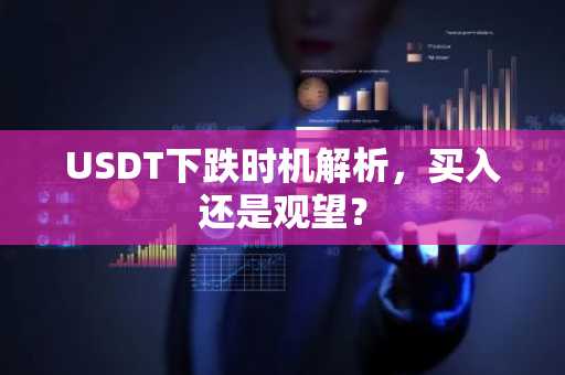 USDT下跌时机解析，买入还是观望？